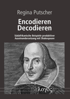 Encodieren â€“ Decodieren: Südafrikanische Beispiele produktiver Auseinandersetzung mit Shakespeare 3832551859 Book Cover