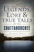 Legends, Lore and True Tales of the Chattahoochee 1626190224 Book Cover