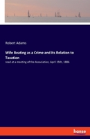 Wife Beating as a Crime and Its Relation to Taxation: read at a meeting of the Association, April 15th, 1886 3337878644 Book Cover