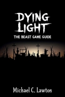 Dying Light: The Beast Game Guide: The Complete Walkthrough, Survival Tactics, and Secrets of the City B0FPWSL95V Book Cover