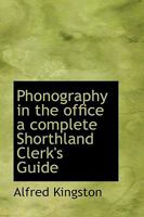Phonography in the Office a Complete Shorthland Clerk's Guide 0526681306 Book Cover