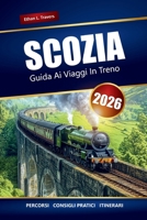 Scozia Guida Ai Viaggi In Treno 2026: Esplora viaggi panoramici in treno, città storiche e paesaggi mozzafiato nelle Highlands scozzesi (Italian Edition) B0FNLFVSDS Book Cover