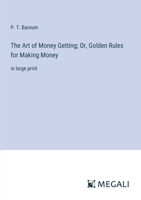 The Art of Money Getting; Or, Golden Rules for Making Money: in large print 3387319320 Book Cover