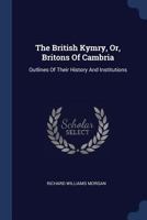 The British Kymry, Or, Britons of Cambria: Outlines of Their History and Institutions 1377280594 Book Cover