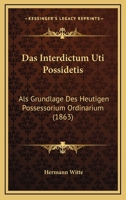 Das Interdictum Uti Possidetis: Als Grundlage Des Heutigen Possessorium Ordinarium (1863) 1167789016 Book Cover