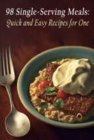 98 Single-Serving Meals: Quick and Easy Recipes for One B0C9SF6J4B Book Cover