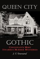 Queen City Gothic: Cincinnati's Most Infamous Murder Mysteries 1449018904 Book Cover