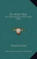 To and Fro, Or, Views from Sea and Land 1165676591 Book Cover
