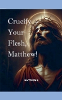 Crucify Your Flesh, Matthew B0FQPJ8PY9 Book Cover