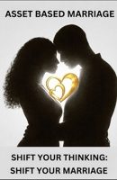 Asset Based Marriage: Shift Your Thinking: Shift Your Marriage B0GWM3YWPL Book Cover