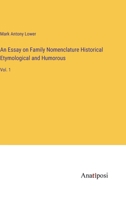 An Essay on Family Nomenclature Historical Etymological and Humorous: Vol. 1 3382825279 Book Cover