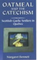 Oatmeal and the Catechism: Scottish Gaelic Settlers in Quebec 077351810X Book Cover