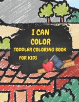 I Can Color Toddler Coloring Book For Kids: Easy Pictures For Toddlers Boys And Girls Ages 2-5 Perfect Preschool First Activity Book For Coloring And Relax For Adults B08RH5K744 Book Cover