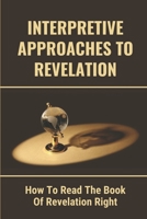Interpretive Approaches To Revelation: How To Read The Book Of Revelation Right: Study Of Revelation Verse By Verse B09918FMZL Book Cover