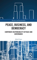 Peace, Business, and Democracy: Corporate Responsibility in Peace and Governance (Business and Peacebuilding) 1032940107 Book Cover
