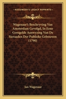 Wagenaar’s Beschryving Van Amsterdam Gevolgd, In Eene Geregelde Aanwyzing Van De Sieraaden Der Publieke Gebouwen (1790) 116659520X Book Cover