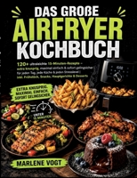 Das große Airfryer Kochbuch: 120+ ultraleichte 15-Minuten-Rezepte - extra knusprig, maximal einfach & sofort gelingsicher für jeden Tag, jede Küche & ... Hauptgerichte & Desserts (German Edition) 3696378119 Book Cover