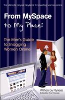 From Myspace to My Place: The Men's Guide to Snagging Women Online 0615188109 Book Cover