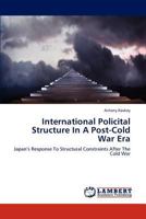 International Policital Structure In A Post-Cold War Era: Japan’s Response To Structural Constraints After The Cold War 3844334580 Book Cover