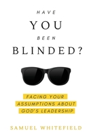Have You Been Blinded? : Facing Your Assumptions about God's Leadership 1735345423 Book Cover