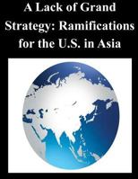 A Lack of Grand Strategy: Ramifications for the U.S. in Asia 1500750352 Book Cover