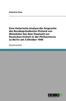 Eine rhetorische Analyse der Ansprache des Bundespräsidenten Richard von Weizsäcker bei dem Staatsakt zur Deutschen Einheit in der Philharmonie zu Berlin am 3.Oktober 1990 3640533976 Book Cover