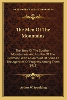 The Men Of The Mountains: The Story Of The Southern Mountaineer And His Kin Of The Piedmont, With An Account Of Some Of The Agencies Of Progress Among Them 1165118793 Book Cover