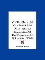 On the Threshold of a New World of Thought; An Examination of the Phenomena of Spiritualism 1017958033 Book Cover