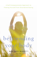 Befriending Your Body: A Self-Compassionate Approach to Freeing Yourself from Disordered Eating 1611806089 Book Cover