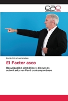 El Factor asco: Basurización simbólica y discursos autoritarios en Perú contemporáneo (Spanish Edition) 384175564X Book Cover