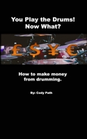 You Play The Drums. Now What?: How to make money from drumming. B086MMSPQT Book Cover