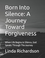 Born Into Silence: A Journey Toward Forgiveness: When Life Begins In Silence, God Speaks Through The Journey B0GXC246G1 Book Cover