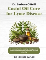 DR. BARBARA O'NEILL CASTOR OIL CURE FOR LYME DISEASE: A Comprehensive Step-By-Step Guide To Reversing And Preventing Lyme Disease Naturally B0DS2P8YBZ Book Cover