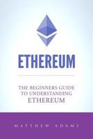 Ethereum: The Beginners Guide To Understanding Ethereum, Ether, Smart Contracts, Ethereum Mining, ICO, Cryptocurrency, Cryptocurrency Investing 1718751850 Book Cover