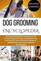DOG GROOMING ENCYCLOPEDIA: All-inclusive Methods For Professional And At-home Puppy Grooming, Including Nail Care, Tooth And Ear Care, And General ... Breeds (Pet Care And Management Encyclopedia) B0DT19ZQVS Book Cover