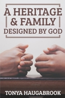 A Heritage & Family Designed by God: Working to Restore Family Order 1737094940 Book Cover