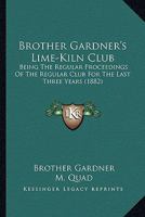 Brother Gardner's Lime-Kiln Club: Being The Regular Proceedings Of The Regular Club For The Last Three Years 0548829438 Book Cover