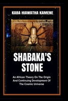 Shabaka’s Stone: An African Theory on the Origin and Continuing Development of the Cosmic Universe B0915N251C Book Cover