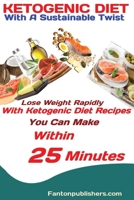 Ketogenic Diet: With A Sustainable Twist: Lose Weight Rapidly With Ketogenic Diet Recipes You Can Make Within 25 Minutes 1951737385 Book Cover