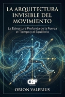 La Arquitectura Invisible del Movimiento: La Estructura Profunda de la Fuerza, el Tiempo y el Equilibrio (Spanish Edition) B0GX5HW5P4 Book Cover