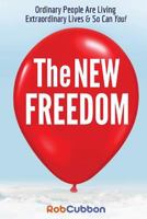 The New Freedom: Ordinary People Are Living Extraordinary Lives & So Can You! 1540461475 Book Cover