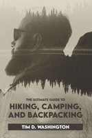 The Ultimate Guide to Hiking, Camping, and Backpacking: Beginner's Guide to Hiking and Camping, Travel and Backpacking Essentials, Prepping for a Hike 109514703X Book Cover