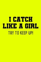 I Catch Like A Girl Try To Keep Up: Softball Lined Notebook for Catcher / Pitcher Girls Training Journal at Sports, High School, College, University 1661255973 Book Cover