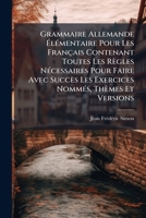 Grammaire Allemande �l�mentaire, Pour Les Fran�ais: Contenant Toutes Les R�gles N�cessaires Pour Faire, Avec Succ�s, Les Exercices Nomm�s Th�mes Et Versions, Th�mes Et Versions, a l'Usage Des �coles P 124801491X Book Cover