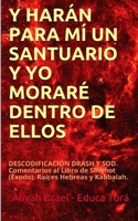 Y HARÁN PARA MÍ UN SANTUARIO Y YO MORARÉ DENTRO DE ELLOS: DESCODIFICACIÓN DRASH Y SOD. Comentarios al Libro de Shemot (Éxodo). Raíces Hebreas y Kabbalah. (Spanish Edition) B08GDKGG7T Book Cover