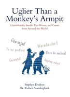 Uglier Than a Monkey's Armpit: Untranslatable Insults, Put-Downs, and Curses from Around the World 0399535063 Book Cover