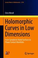 Holomorphic Curves in Low Dimensions: From Symplectic Ruled Surfaces to Planar Contact Manifolds 3319913697 Book Cover