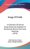 Songs Of Faith: A Collection Of Sacred Songs Especially Adapted For Devotional, Revival And Camp Meetings 1377344177 Book Cover