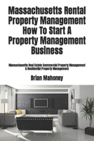Massachusetts Rental Property Management How To Start A Property Management Business: Massachusetts Real Estate Commercial Property Management & Residential Property Management 1979246106 Book Cover