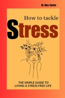 HOW TO TACKLE STRESS: The simple guide to living a stress free life B0BCCV8GXL Book Cover